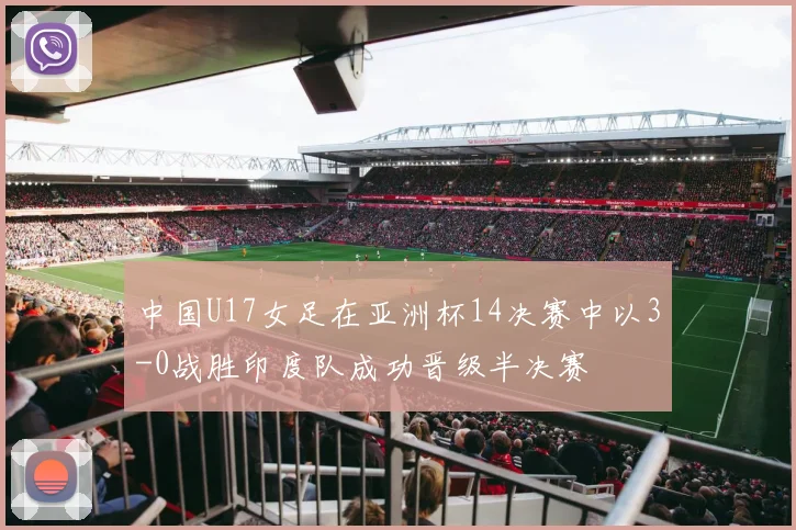 中国U17女足在亚洲杯14决赛中以3-0战胜印度队成功晋级半决赛