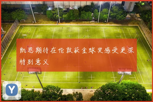 凯恩期待在伦敦获金球奖感受更深特别意义