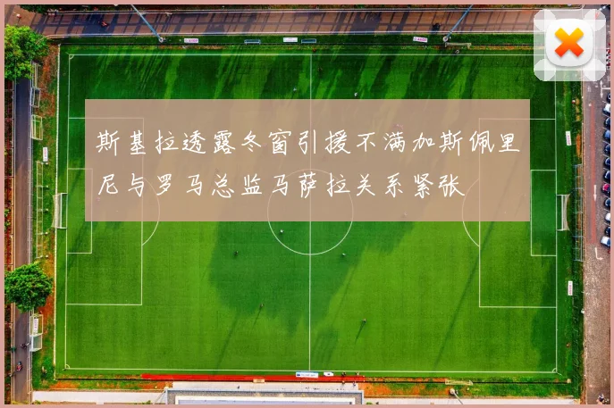 斯基拉透露冬窗引援不满加斯佩里尼与罗马总监马萨拉关系紧张